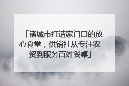 诸城市打造家门口的放心食堂，供销社从专注农资到服务百姓餐桌