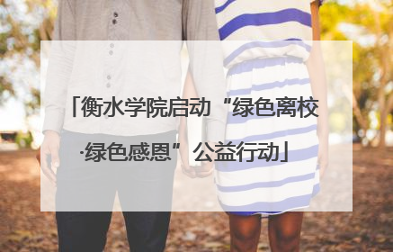 衡水学院启动“绿色离校·绿色感恩”公益行动