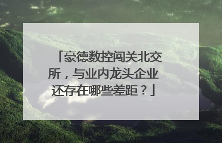 豪德数控闯关北交所，与业内龙头企业还存在哪些差距？