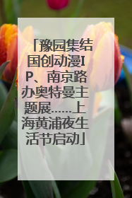 豫园集结国创动漫IP、南京路办奥特曼主题展……上海黄浦夜生活节启动