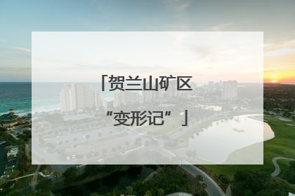 贺兰山矿区“变形记”