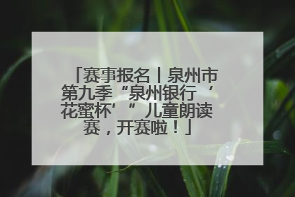 赛事报名丨泉州市第九季“泉州银行‘花蜜杯’”儿童朗读赛，开赛啦！