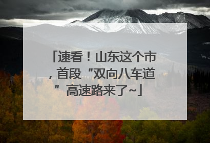 速看！山东这个市，首段“双向八车道”高速路来了~