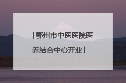 鄂州市中医医院医养结合中心开业
