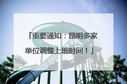 重要通知：昆明多家单位调整上班时间！
