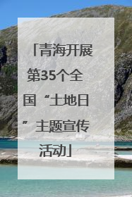 青海开展第35个全国“土地日”主题宣传活动