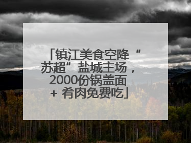 镇江美食空降“苏超”盐城主场，2000份锅盖面+ 肴肉免费吃