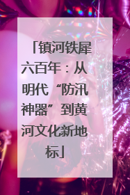 镇河铁犀六百年：从明代“防汛神器”到黄河文化新地标