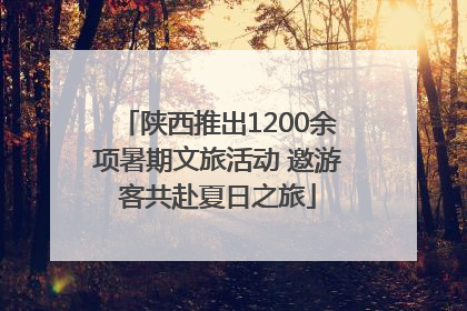 陕西推出1200余项暑期文旅活动 邀游客共赴夏日之旅