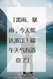 雷雨、暴雨，今天抵达浙江！端午天气有消息了