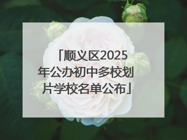 顺义区2025年公办初中多校划片学校名单公布