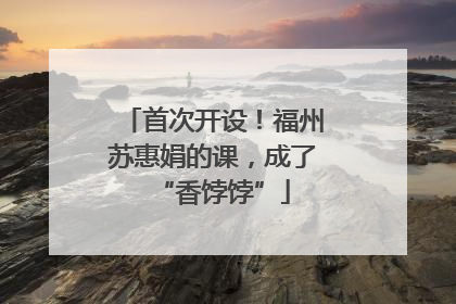 首次开设！福州苏惠娟的课，成了“香饽饽”