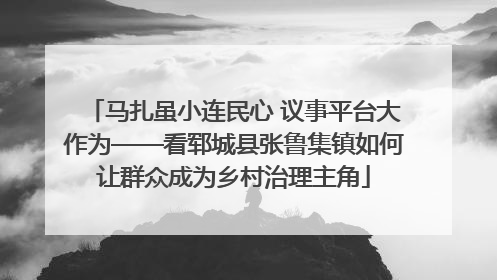 马扎虽小连民心 议事平台大作为——看郓城县张鲁集镇如何让群众成为乡村治理主角