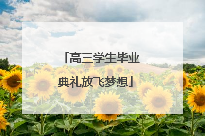 高三学生毕业典礼放飞梦想