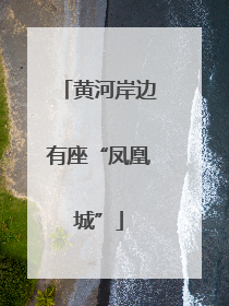 黄河岸边有座“凤凰城”