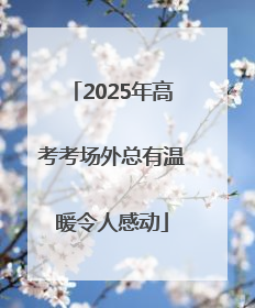 2025年高考考场外总有温暖令人感动