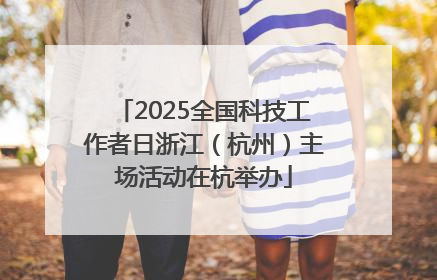2025全国科技工作者日浙江（杭州）主场活动在杭举办