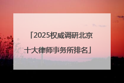 2025权威调研北京十大律师事务所排名
