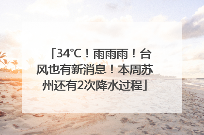 34℃！雨雨雨！台风也有新消息！本周苏州还有2次降水过程