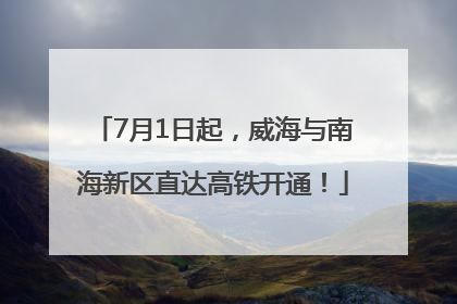 7月1日起，威海与南海新区直达高铁开通！