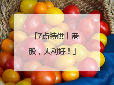 7点特供丨港股，大利好！