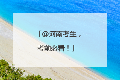 @河南考生，考前必看！